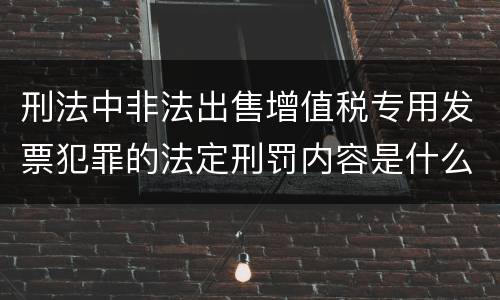 刑法中非法出售增值税专用发票犯罪的法定刑罚内容是什么