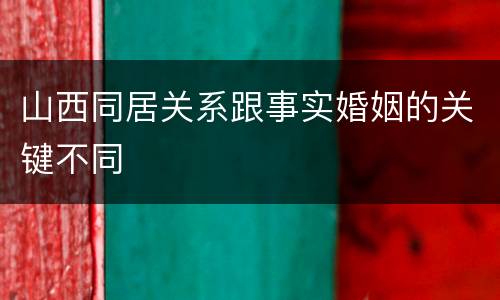 山西同居关系跟事实婚姻的关键不同
