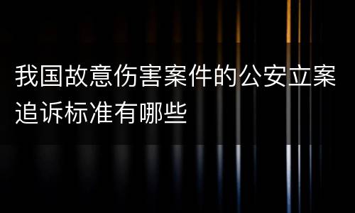 我国故意伤害案件的公安立案追诉标准有哪些
