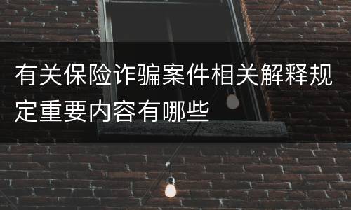 有关保险诈骗案件相关解释规定重要内容有哪些