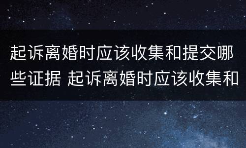 起诉离婚时应该收集和提交哪些证据 起诉离婚时应该收集和提交哪些证据材料