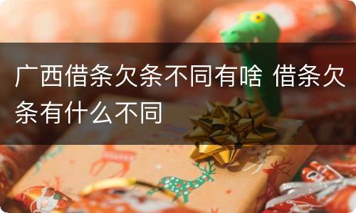 广西借条欠条不同有啥 借条欠条有什么不同