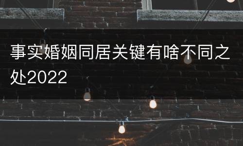 事实婚姻同居关键有啥不同之处2022