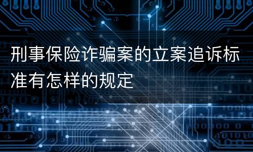 刑事保险诈骗案的立案追诉标准有怎样的规定