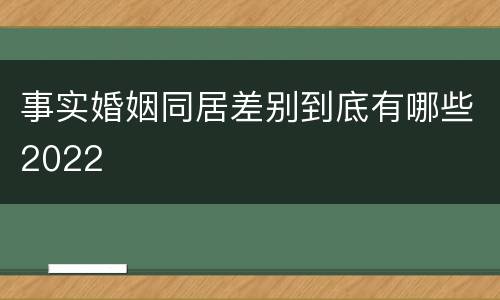 事实婚姻同居差别到底有哪些2022