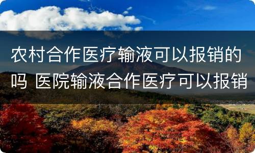 农村合作医疗输液可以报销的吗 医院输液合作医疗可以报销吗