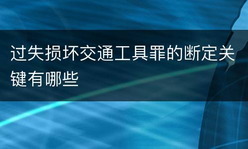 过失损坏交通工具罪的断定关键有哪些