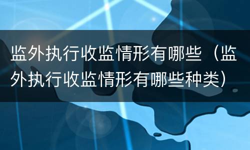 监外执行收监情形有哪些（监外执行收监情形有哪些种类）
