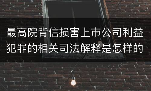 最高院背信损害上市公司利益犯罪的相关司法解释是怎样的