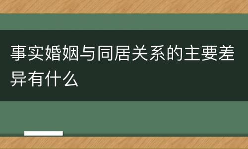 事实婚姻与同居关系的主要差异有什么