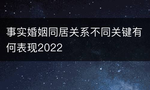 事实婚姻同居关系不同关键有何表现2022