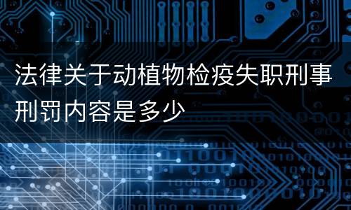 法律关于动植物检疫失职刑事刑罚内容是多少
