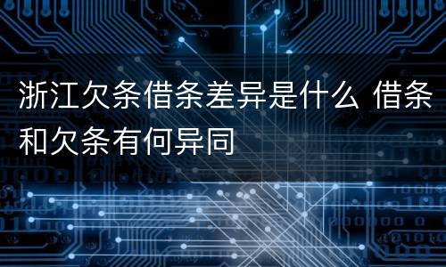 浙江欠条借条差异是什么 借条和欠条有何异同