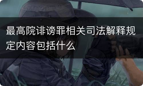 最高院诽谤罪相关司法解释规定内容包括什么