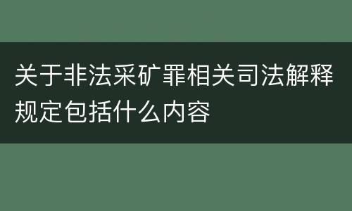 关于非法采矿罪相关司法解释规定包括什么内容