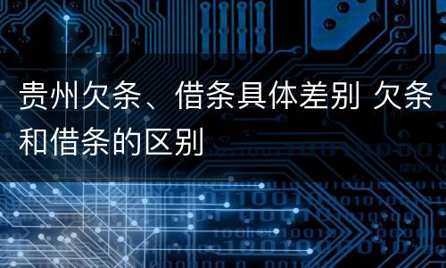 贵州欠条、借条具体差别 欠条和借条的区别