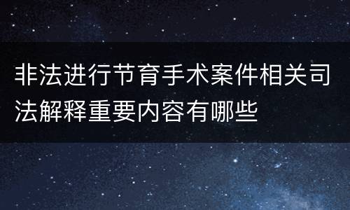 非法进行节育手术案件相关司法解释重要内容有哪些