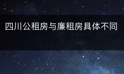 四川公租房与廉租房具体不同
