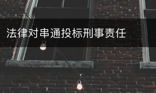 法律对串通投标刑事责任