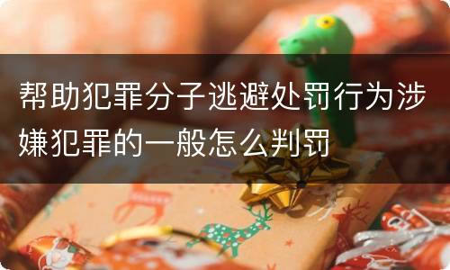 帮助犯罪分子逃避处罚行为涉嫌犯罪的一般怎么判罚