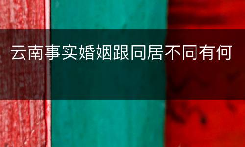 云南事实婚姻跟同居不同有何