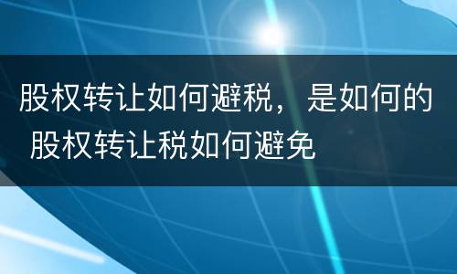 股权转让如何避税，是如何的 股权转让税如何避免