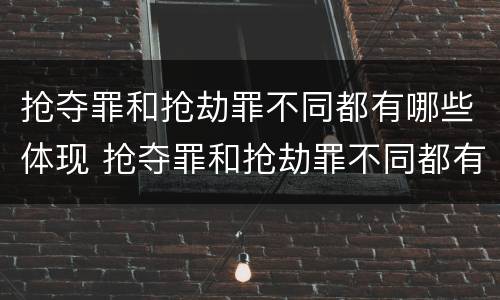 抢夺罪和抢劫罪不同都有哪些体现 抢夺罪和抢劫罪不同都有哪些体现呢