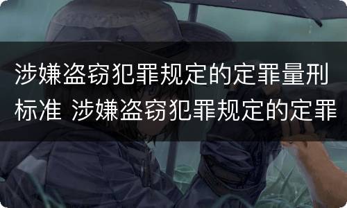 涉嫌盗窃犯罪规定的定罪量刑标准 涉嫌盗窃犯罪规定的定罪量刑标准是多少