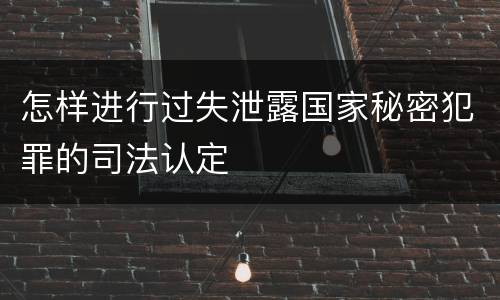 怎样进行过失泄露国家秘密犯罪的司法认定