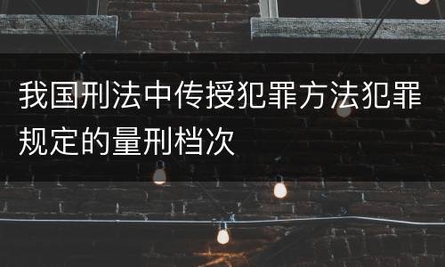我国刑法中传授犯罪方法犯罪规定的量刑档次