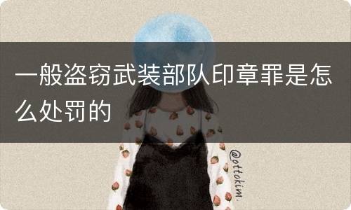 一般盗窃武装部队印章罪是怎么处罚的
