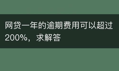 网贷一年的逾期费用可以超过200%，求解答