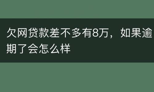 欠网贷款差不多有8万，如果逾期了会怎么样