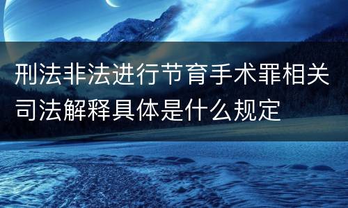 刑法非法进行节育手术罪相关司法解释具体是什么规定
