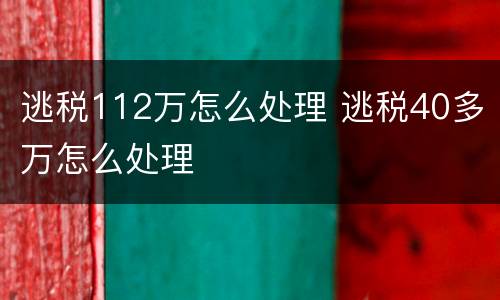 逃税112万怎么处理 逃税40多万怎么处理