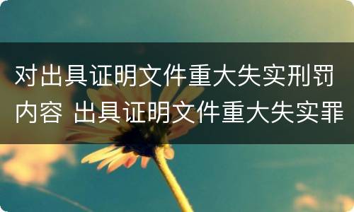 对出具证明文件重大失实刑罚内容 出具证明文件重大失实罪的构成要件错误的