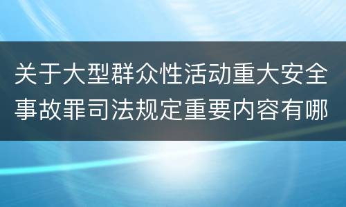 关于大型群众性活动重大安全事故罪司法规定重要内容有哪些