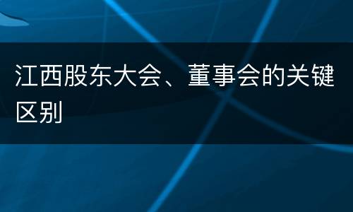江西股东大会、董事会的关键区别
