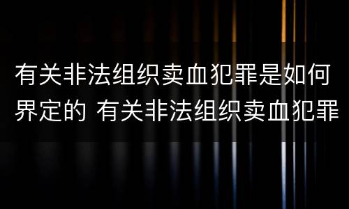有关非法组织卖血犯罪是如何界定的 有关非法组织卖血犯罪是如何界定的呢