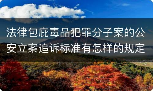 法律包庇毒品犯罪分子案的公安立案追诉标准有怎样的规定