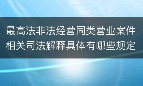最高法非法经营同类营业案件相关司法解释具体有哪些规定