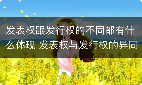 发表权跟发行权的不同都有什么体现 发表权与发行权的异同