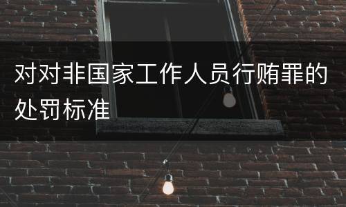 对对非国家工作人员行贿罪的处罚标准
