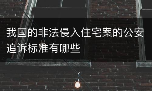 我国的非法侵入住宅案的公安追诉标准有哪些