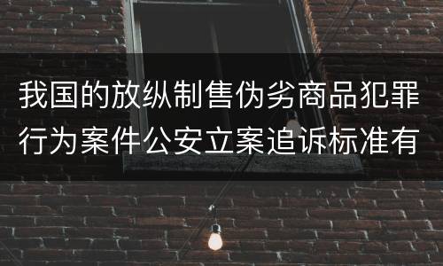 我国的放纵制售伪劣商品犯罪行为案件公安立案追诉标准有哪些规定