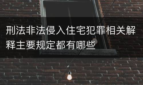 刑法非法侵入住宅犯罪相关解释主要规定都有哪些