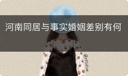 河南同居与事实婚姻差别有何