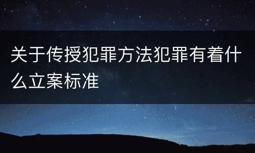 关于传授犯罪方法犯罪有着什么立案标准