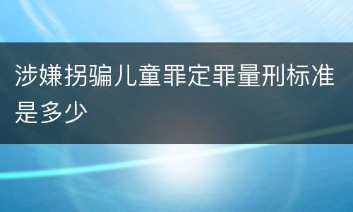 涉嫌拐骗儿童罪定罪量刑标准是多少