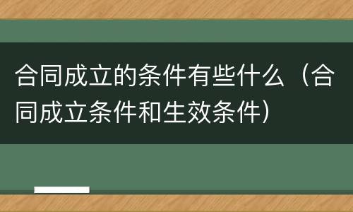合同成立的条件有些什么（合同成立条件和生效条件）